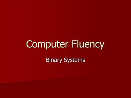 Computer Fluency Binary Systems. Humans Decimal Numbers (base 10) Decimal Numbers (base 10) Sign-Magnitude (-324) Sign-Magnitude (-324) Decimal Fractions.