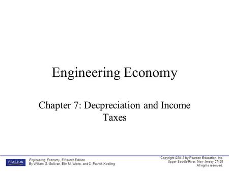 Copyright ©2012 by Pearson Education, Inc. Upper Saddle River, New Jersey 07458 All rights reserved. Engineering Economy, Fifteenth Edition By William.