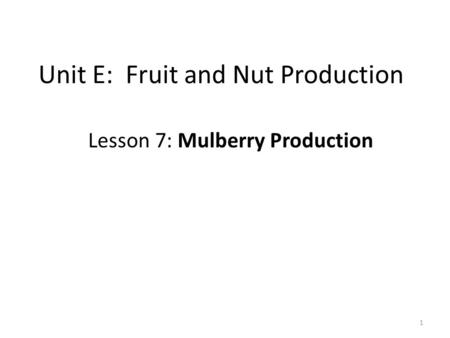 Unit E: Fruit and Nut Production Lesson 7: Mulberry Production 1.