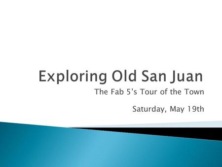 The Fab 5’s Tour of the Town Saturday, May 19th.  5:30pm: PA girls pick up walking tour brochures from La Casita – down at Pier 1  6 pm: Fab 5 finally.