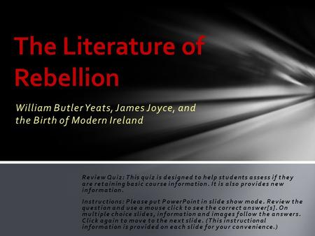 William Butler Yeats, James Joyce, and the Birth of Modern Ireland Review Quiz: This quiz is designed to help students assess if they are retaining basic.