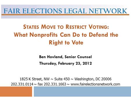 S TATES M OVE TO R ESTRICT V OTING : What Nonprofits Can Do to Defend the Right to Vote Ben Hovland, Senior Counsel Thursday, February 23, 2012 1825 K.