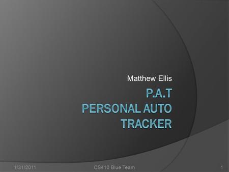 Matthew Ellis 1/31/2011CS410 Blue Team1. Outline  What is the problem?  Societal Impact  Solution  How it works  Market  Competition  Why P.A.T?