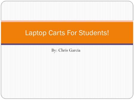 By: Chris Garcia Laptop Carts For Students!. Software used… Microsoft Word Microsoft Excel Microsoft Power Point Library Data Base/ Internet.