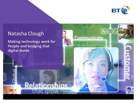 Making technology work for People and bridging that digital divide Natasha Clough.