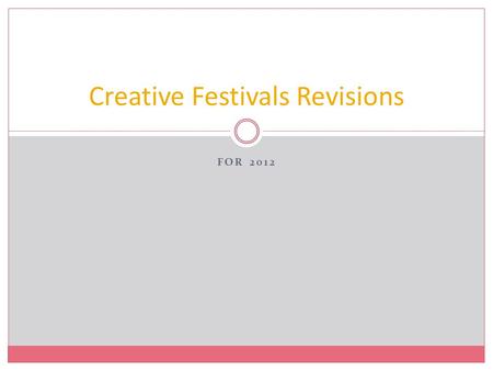 FOR 2012 Creative Festivals Revisions. Introduction From January 2011 meetings: Our goals were to simplify the paperwork and regulations for the adults.