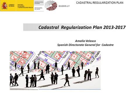 CADASTRAL REGULARIZATION PLAN Cadastral Regularization Plan 2013-2017 Amalia Velasco Spanish Directorate General for Cadastre.