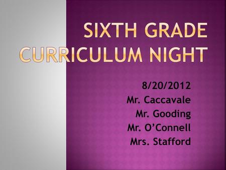 8/20/2012 Mr. Caccavale Mr. Gooding Mr. O’Connell Mrs. Stafford.