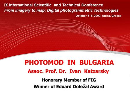 PHOTOMOD IN BULGARIA Assoc. Prof. Dr. Ivan Katzarsky IX International Scientific and Technical Conference From imagery to map: Digital photogrammetric.