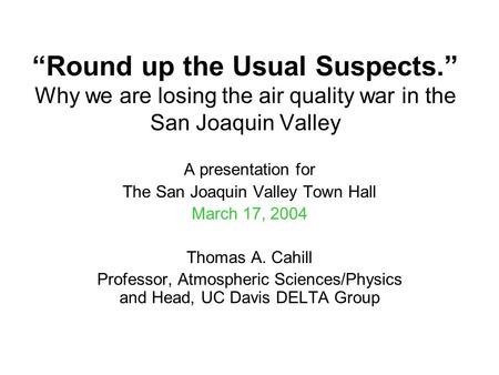 “Round up the Usual Suspects.” Why we are losing the air quality war in the San Joaquin Valley A presentation for The San Joaquin Valley Town Hall March.