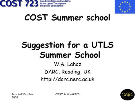 Bern 6-7 October 2003 COST Action #723 COST Summer school Suggestion for a UTLS Summer School W.A. Lahoz DARC, Reading, UK