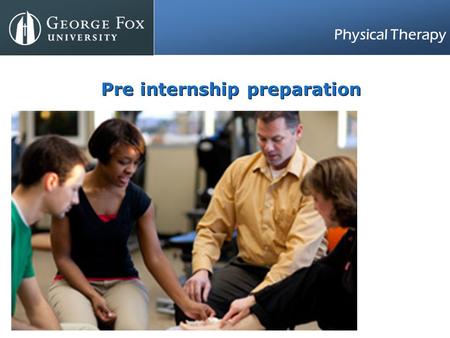 Physical Therapy Pre internship preparation. Physical Therapy Daily Plan your day with the student Discuss treatment options As the student gets to know.