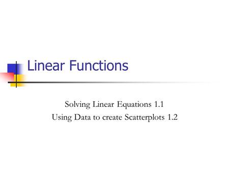 Solving Linear Equations 1.1 Using Data to create Scatterplots 1.2