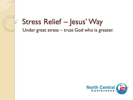 Stress Relief – Jesus’ Way Under great stress – trust God who is greater.