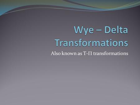 Also known as T-  transformations. Objective of Lecture Describe the equations that relate the resistances in a Wye (Y) and Delta (  ) resistor network.