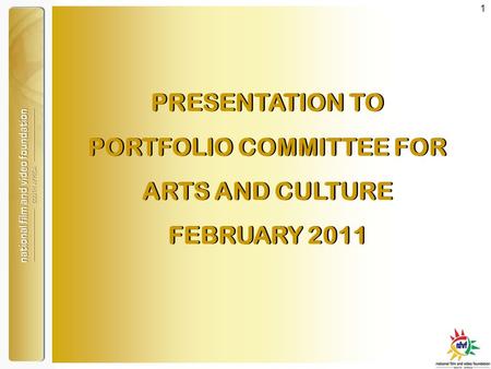 1 PRESENTATION TO PORTFOLIO COMMITTEE FOR ARTS AND CULTURE FEBRUARY 2011 PRESENTATION TO PORTFOLIO COMMITTEE FOR ARTS AND CULTURE FEBRUARY 2011.