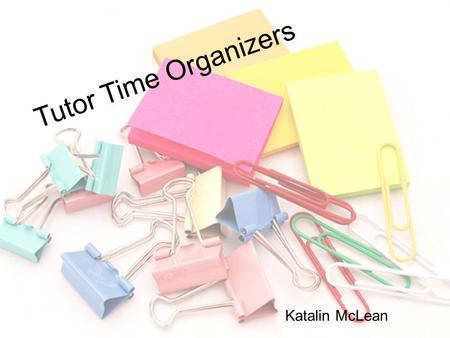 Tutor Time Organizers Katalin McLean. What are they? An A4 folder for each pupil to keep alongside their planners during tutor time An A4 folder for each.