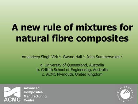 A new rule of mixtures for natural fibre composites Amandeep Singh Virk a, Wayne Hall b, John Summerscales c a. University of Queensland, Australia b.