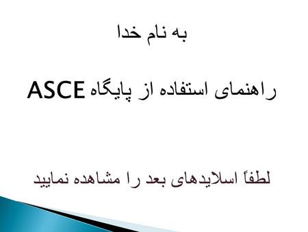 به نام خدا راهنمای استفاده از پایگاه ASCE لطفاً اسلایدهای بعد را مشاهده نمایید.