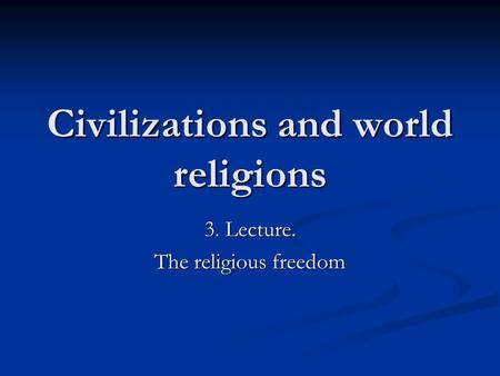 Civilizations and world religions 3. Lecture. The religious freedom.