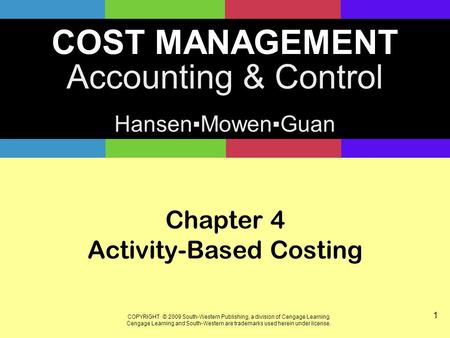 COST MANAGEMENT Accounting & Control Hansen▪Mowen▪Guan COPYRIGHT © 2009 South-Western Publishing, a division of Cengage Learning. Cengage Learning and.