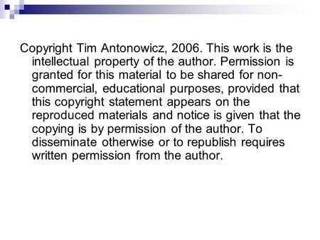 Copyright Tim Antonowicz, 2006. This work is the intellectual property of the author. Permission is granted for this material to be shared for non- commercial,