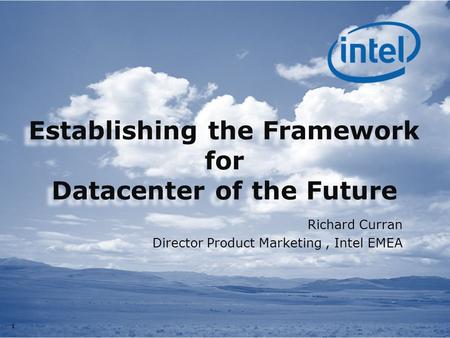 11 Establishing the Framework for Datacenter of the Future Richard Curran Director Product Marketing, Intel EMEA.