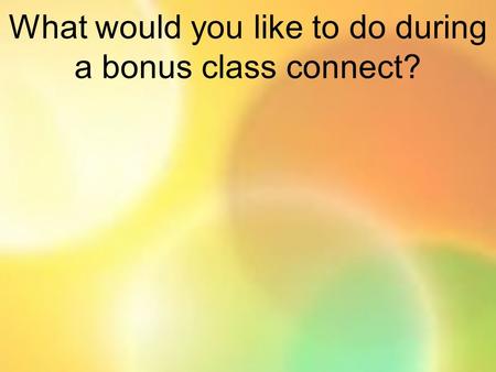 What would you like to do during a bonus class connect?