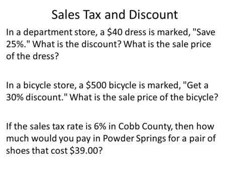 Sales Tax and Discount In a department store, a $40 dress is marked, Save 25%. What is the discount? What is the sale price of the dress? In a bicycle.