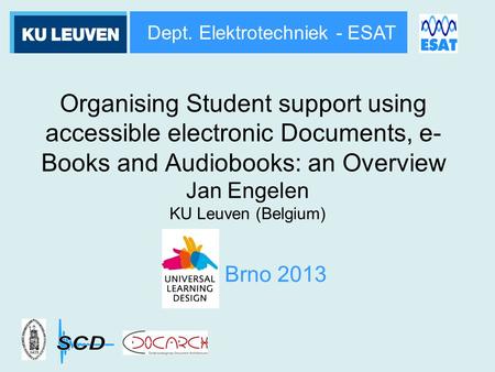 Dept. Elektrotechniek - ESAT Organising Student support using accessible electronic Documents, e- Books and Audiobooks: an Overview Jan Engelen KU Leuven.