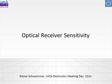 Optical Receiver Sensitivity Rainer Schwemmer, LHCb Electronics Meeting Dec. 2014.