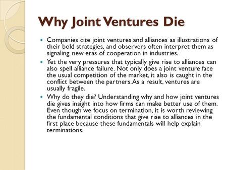 Why Joint Ventures Die Companies cite joint ventures and alliances as illustrations of their bold strategies, and observers often interpret them as signaling.