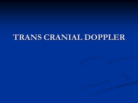 TRANS CRANIAL DOPPLER.