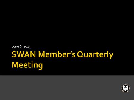 June 6, 2013.  Projects completed March - May 2013  Review SWAN Changes 4 years  Strategic Plan Update  Upcoming Projects.