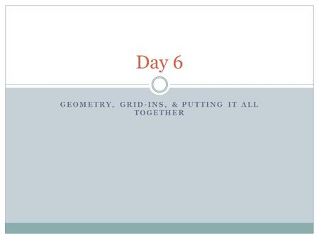 GEOMETRY, GRID-INS, & PUTTING IT ALL TOGETHER Day 6.