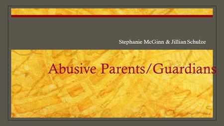 Abusive Parents/Guardians Stephanie McGinn & Jillian Schulze.