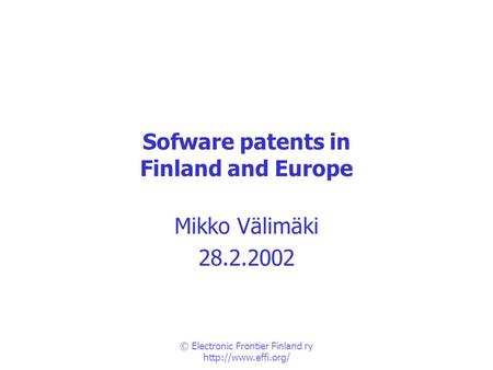 © Electronic Frontier Finland ry  Sofware patents in Finland and Europe Mikko Välimäki 28.2.2002.