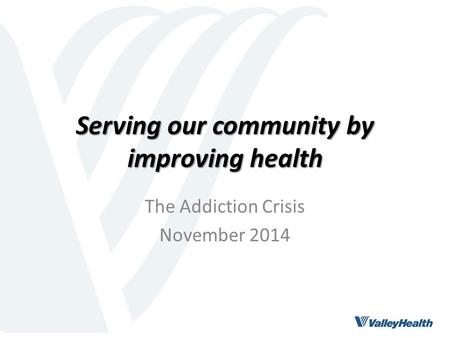 Serving our community by improving health The Addiction Crisis November 2014.