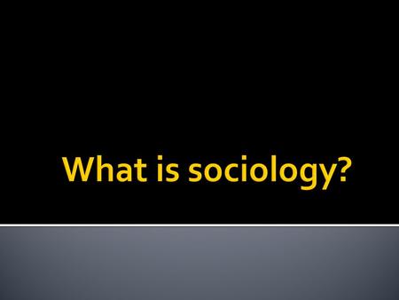 Term coined by Auguste Comte in 1838. The scientific study of human social behavior Content + Methods What do we mean by scientific? What do we mean by.