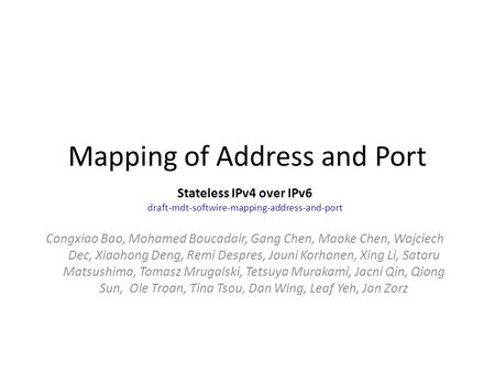 Mapping of Address and Port Stateless IPv4 over IPv6 draft-mdt-softwire-mapping-address-and-port Congxiao Bao, Mohamed Boucadair, Gang Chen, Maoke Chen,