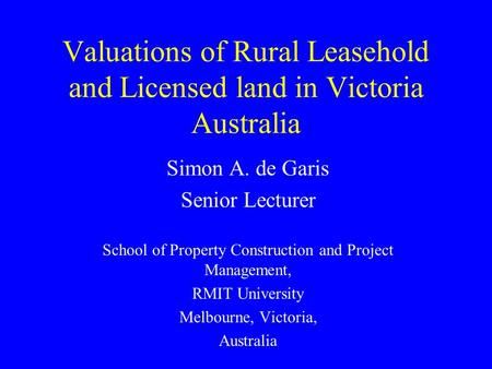 Valuations of Rural Leasehold and Licensed land in Victoria Australia Simon A. de Garis Senior Lecturer School of Property Construction and Project Management,