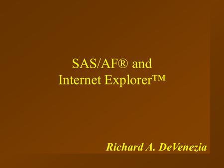 SAS/AF® and Internet Explorer™ Richard A. DeVenezia.