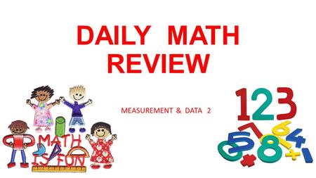 DAILY MATH REVIEW MEASUREMENT & DATA 2. Week 1 MONDAY Think of different ways to make 42 cents using pennies, nickels, dimes, and quarters. Write or.