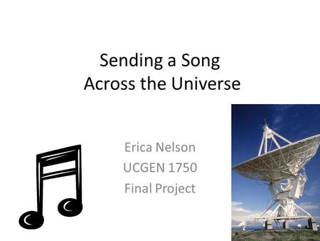 Sending a Song Across the Universe Erica Nelson UCGEN 1750 Final Project.