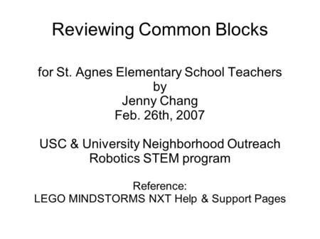 Reviewing Common Blocks for St. Agnes Elementary School Teachers by Jenny Chang Feb. 26th, 2007 USC & University Neighborhood Outreach Robotics STEM program.