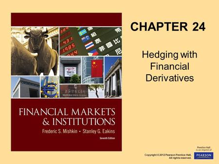 Copyright © 2012 Pearson Prentice Hall. All rights reserved. CHAPTER 24 Hedging with Financial Derivatives.