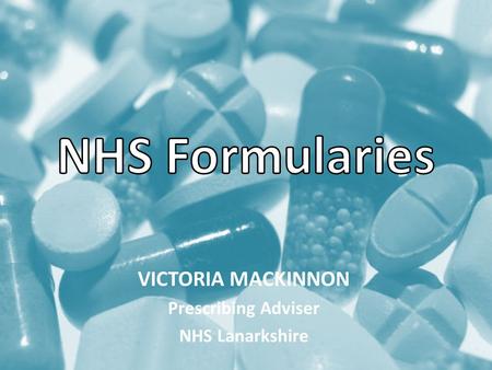 VICTORIA MACKINNON Prescribing Adviser NHS Lanarkshire.