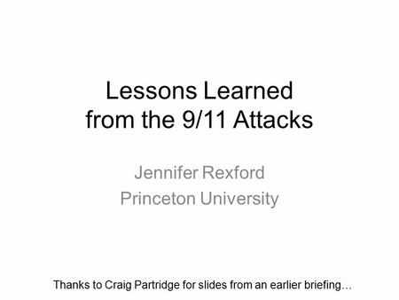 Lessons Learned from the 9/11 Attacks Jennifer Rexford Princeton University Thanks to Craig Partridge for slides from an earlier briefing…