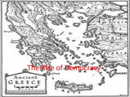 The Rise of Democracy. What is the ideal form of Government? Autocracy: Government in which one person possesses unlimited power Democracy: Government.