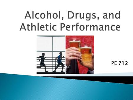 PE 712.  Alcohol and drug use: ◦ Cancels out gains from your workout  Diminishes protein synthesis  Decreases muscle growth ◦ Cause dehydration and.